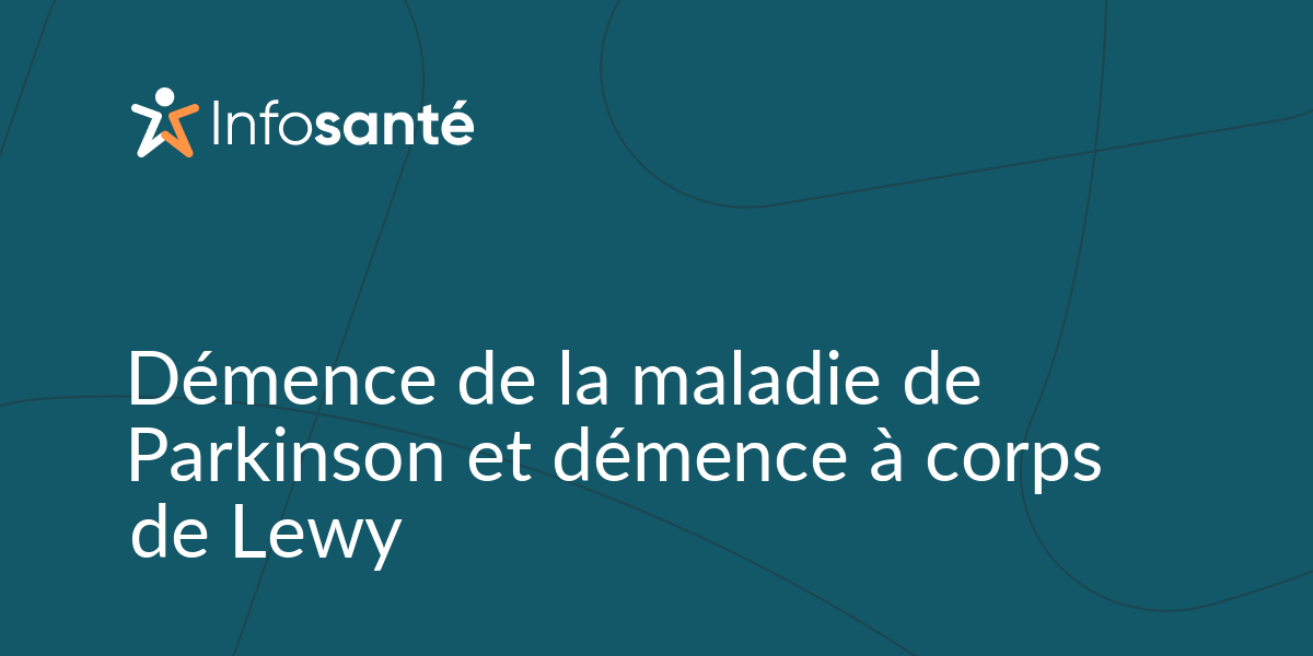 Démence de la maladie de Parkinson et démence à corps de Lewy • Infosanté