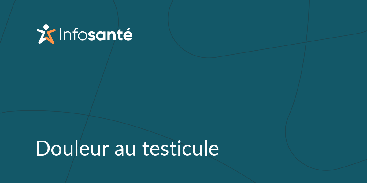 Douleur au testicule • Infosanté