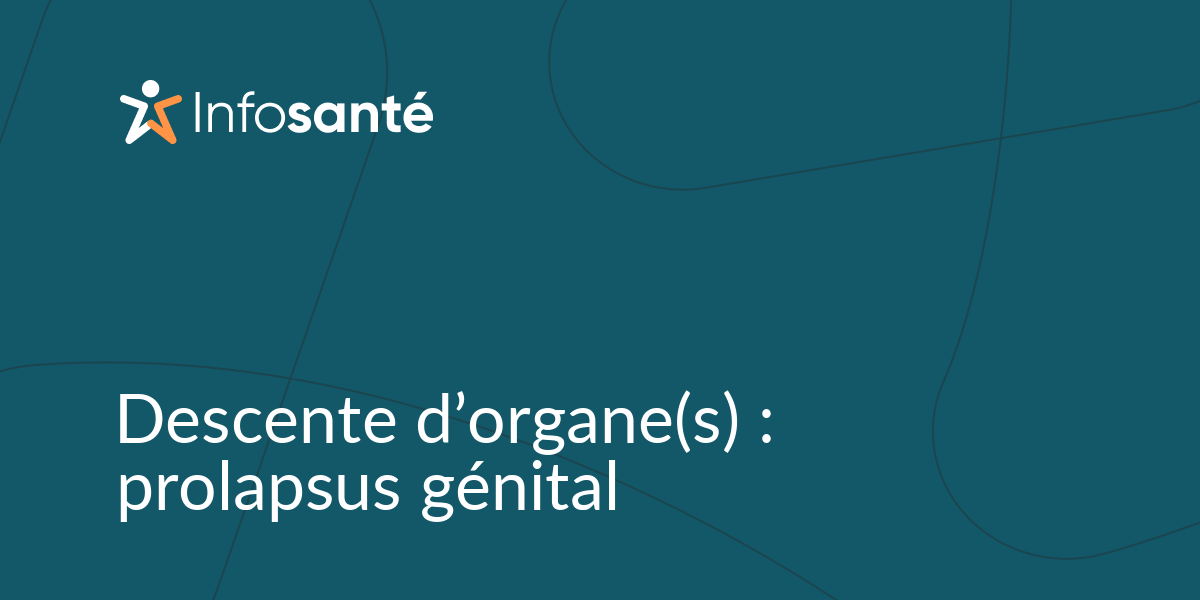 Descente d’organe(s) : prolapsus génital • Infosanté