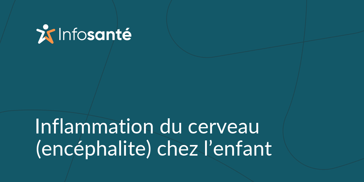 Inflammation du cerveau (encéphalite) chez l’enfant • Infosanté