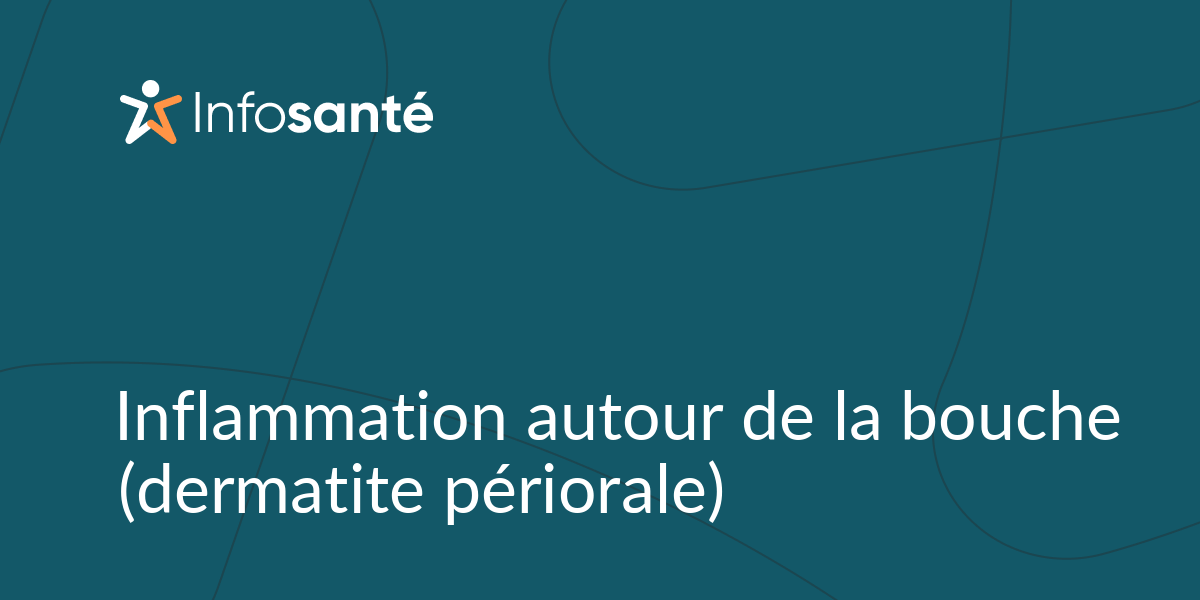 Inflammation autour de la bouche (dermatite périorale) • Infosanté