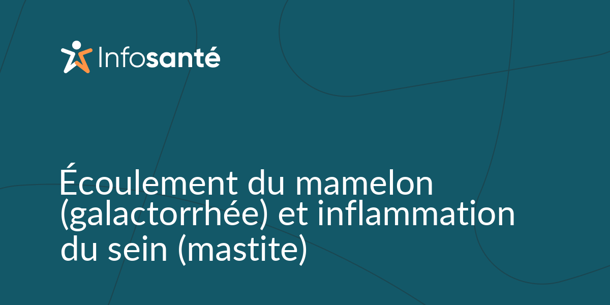 Écoulement du mamelon (galactorrhée) et inflammation du sein (mastite) •  Infosanté