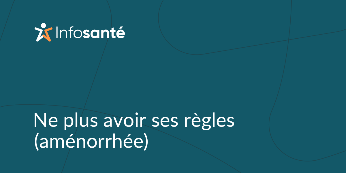 Ne plus avoir ses règles (aménorrhée) • Infosanté